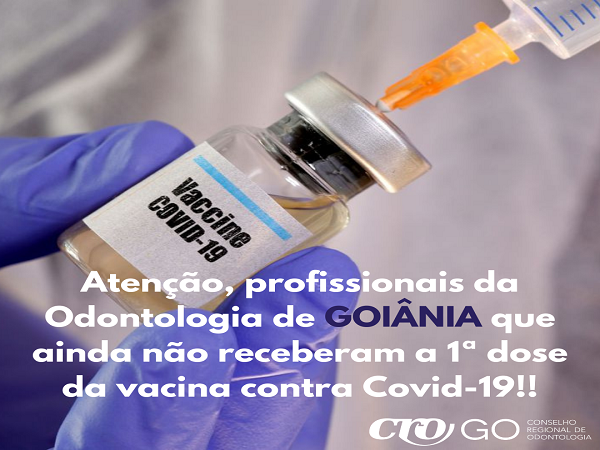 Atenção profissionais da Odontologia de GOIÂNIA que ainda não receberam a 1ª dose da vacina - 600 x 450